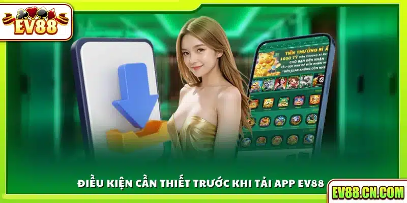 Các yếu tố cần có để tải app Ev88