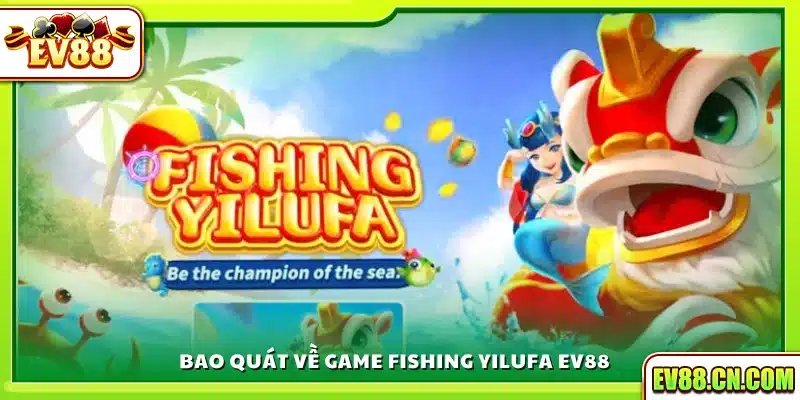 Tổng quan về Fishing Yilufa cực vui nhộn
